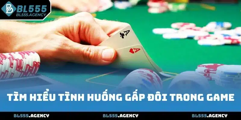 Tìm hiểu tình huống gấp đôi trong game Blackjack BL555